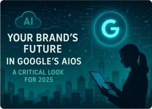 Your Brand's Future in Google's AIOs A Critical Look for 2025